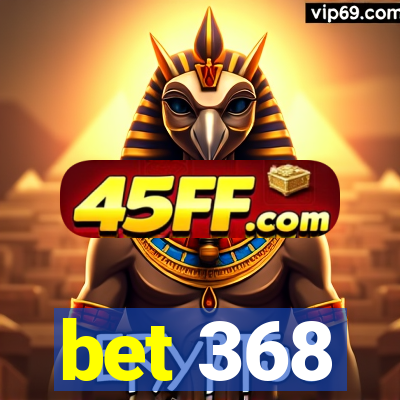 bet 368